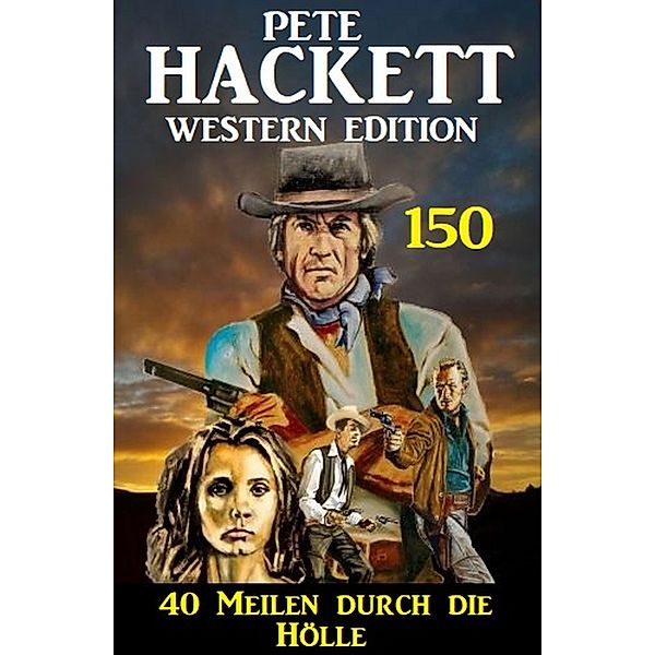 40 Meilen durch die Hölle: Pete Hackett Western Edition 150, Pete Hackett