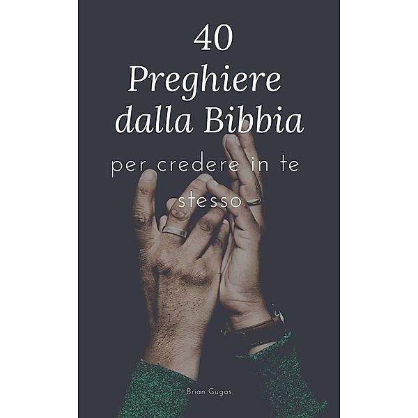 40 Preghiere dalla Bibbia: per credere in te stesso, Brian Gugas