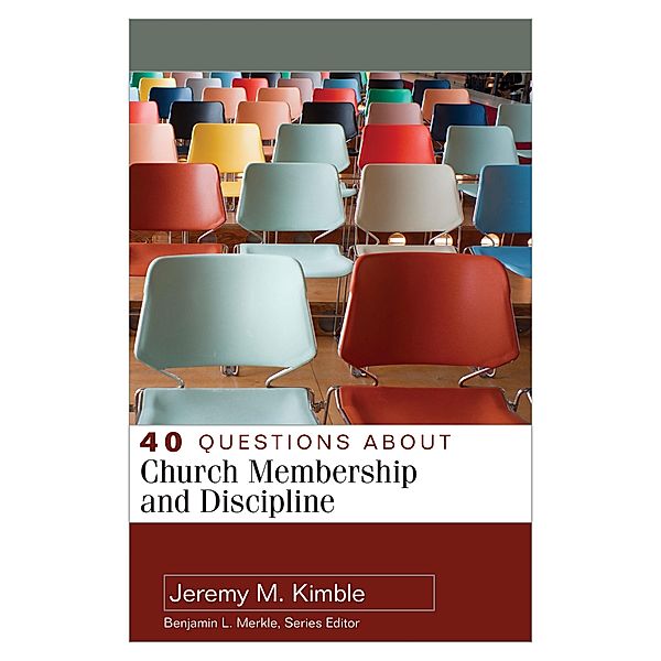 40 Questions about Church Membership and Discipline, Jeremy M. Kimble