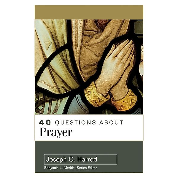 40 Questions About Prayer, Joseph C. Harrod