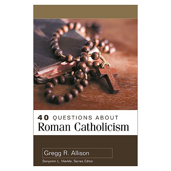 40 Questions About Roman Catholicism, Gregg R. Allison