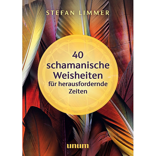 40 schamanische Weisheiten für herausfordernde Zeiten, Stefan Limmer