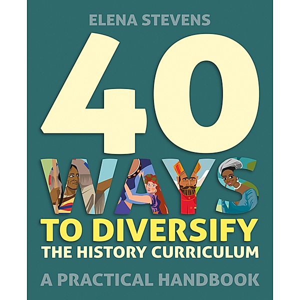 40 Ways to Diversify the History Curriculum, Elena Stevens