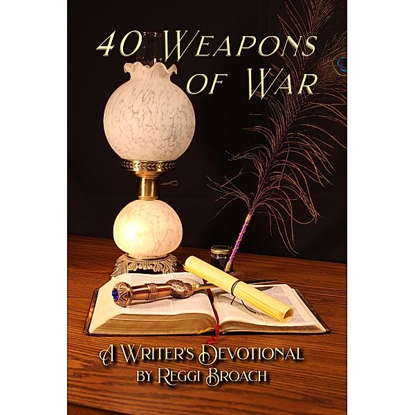 40 Weapons of War : A Devotional for Writers, Reggi Broach