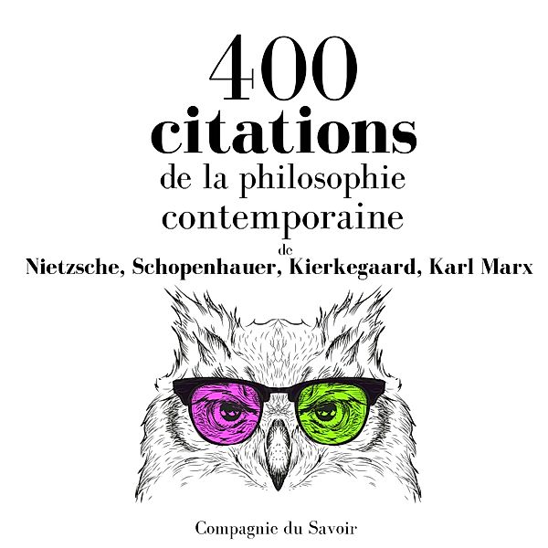 400 citations de la philosophie contemporaine, Schopenhauer, Karl Marx, NIETZSCHE, Kierkegaard