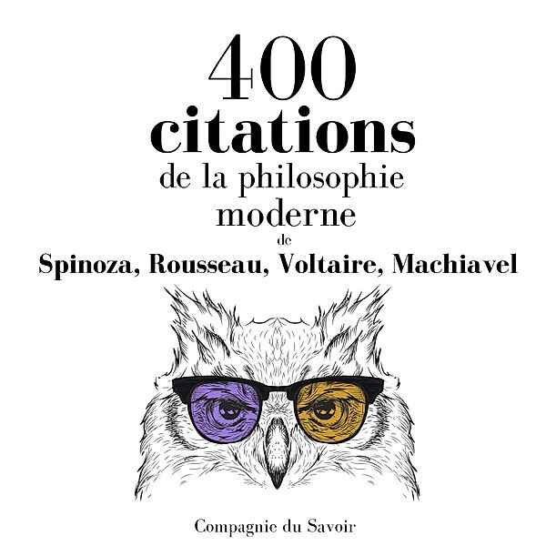 400 citations de la philosophie moderne, Voltaire, Rousseau, Machiavel, Spinoza