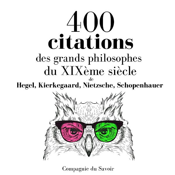 400 citations des grands philosophes du XIXème siècle, Schopenhauer, NIETZSCHE, Hegel, Kierkegaard