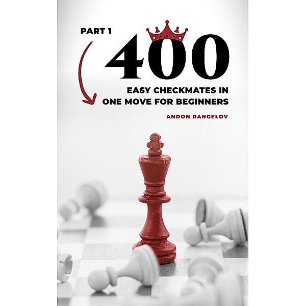 400 Easy Checkmates in One Move for Beginners, Part 1 (Chess Puzzles for Kids) / Chess Puzzles for Kids, Andon Rangelov