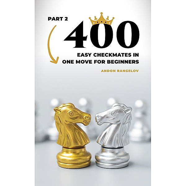 400 Easy Checkmates in One Move for Beginners, Part 2 (Chess Puzzles for Kids) / Chess Puzzles for Kids, Andon Rangelov