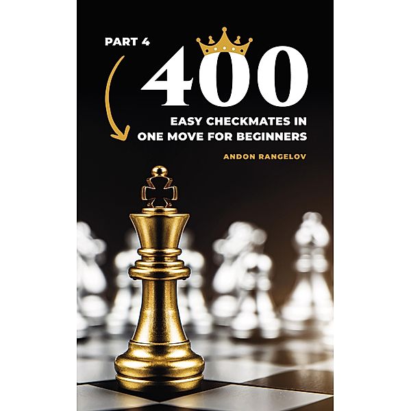 400 Easy Checkmates in One Move for Beginners, Part 4 (Chess Puzzles for Kids) / Chess Puzzles for Kids, Andon Rangelov