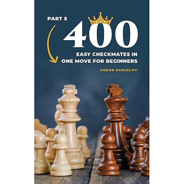 400 Easy Checkmates in One Move for Beginners, Part 5 (Chess Puzzles for Kids) / Chess Puzzles for Kids, Andon Rangelov