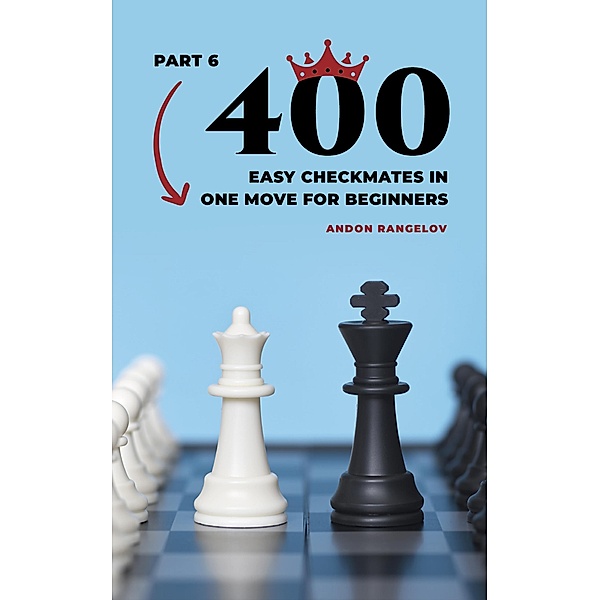 400 Easy Checkmates in One Move for Beginners, Part 6 (Chess Puzzles for Kids) / Chess Puzzles for Kids, Andon Rangelov