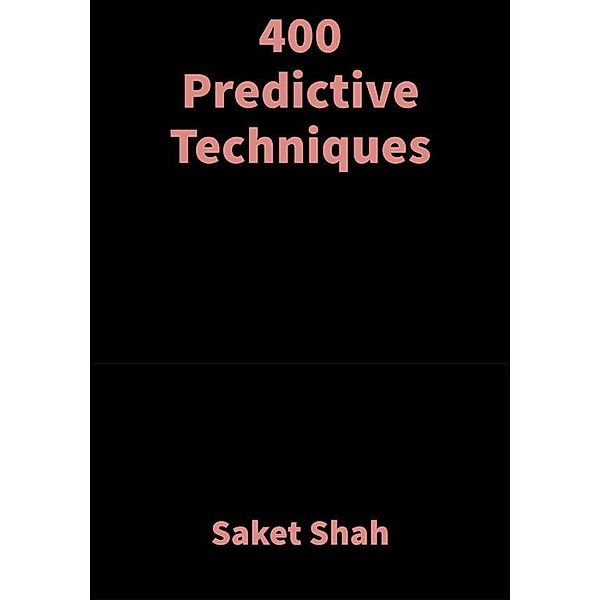 400 Predictive Techniques, Saket Shah