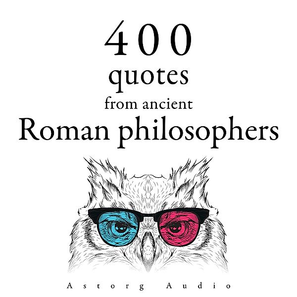 400 Quotations from Ancient Roman Philosophers, Cicero, Marcus Aurelius, Epictetus, Seneca the Younger