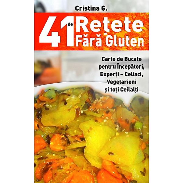 41 de Retete Fara Gluten (Retete Culinare, #1) / Retete Culinare, Cristina G.