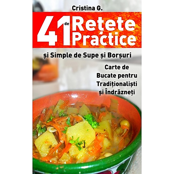 41 de Retete Practice si Simple de Supe si Borsuri (Retete Culinare, #3) / Retete Culinare, Cristina G.