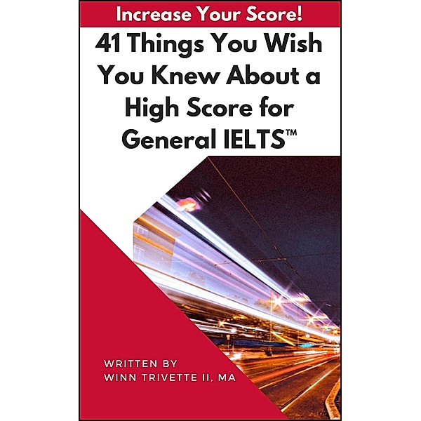 41 Things You Wish You Knew About a High Score for General IELTS(TM), Winn Trivette