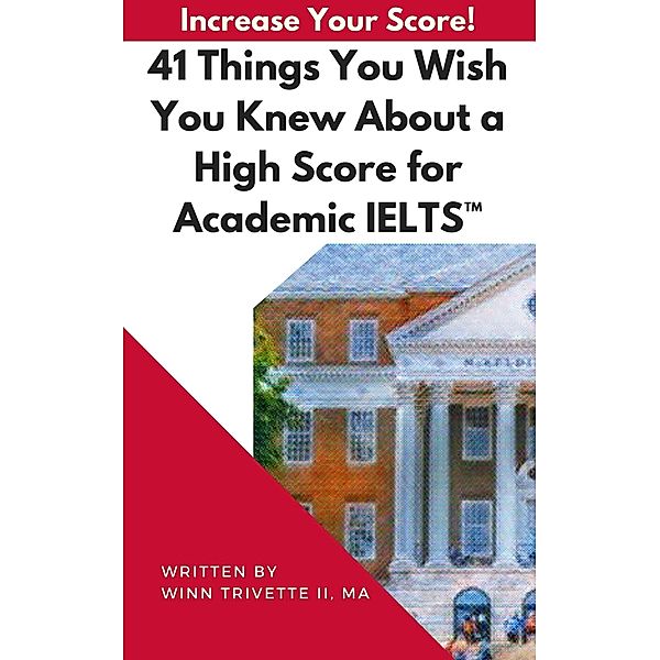 41 Things You Wish You Knew About a High Score for Academic IELTS(TM), Winn Trivette