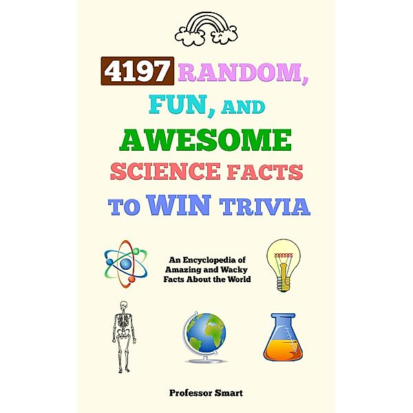 4197 Random, Fun, and Awesome Science Facts to Win Trivia, Smart