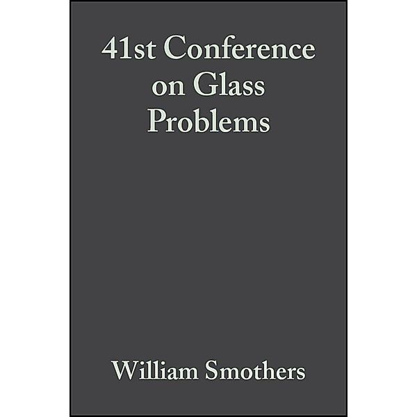 41st Conference on Glass Problems, Volume 2, Issue 1/2 / Ceramic Engineering and Science Proceedings Bd.2
