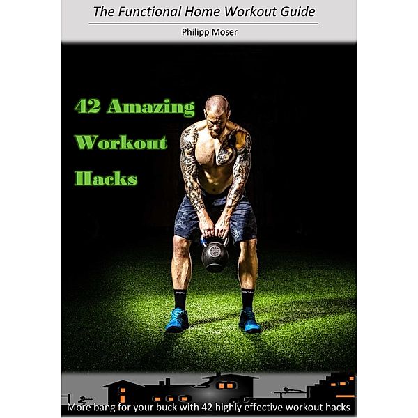 42 Awesome Workout Hacks / The Functional Home Workout Guide Bd.1, Philipp Moser