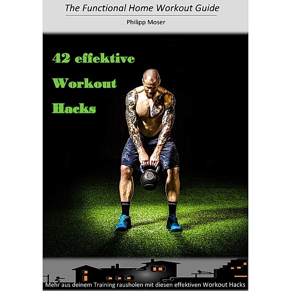 42 effektive Workout Hacks / The Functional Home Workout Guide Bd.1, Philipp Moser