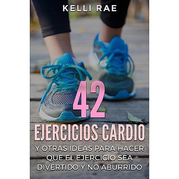 42 Ejercicios Cardio y Otras ideas para hacer que el ejercicio sea divertido y no aburrido, Kelli Rae