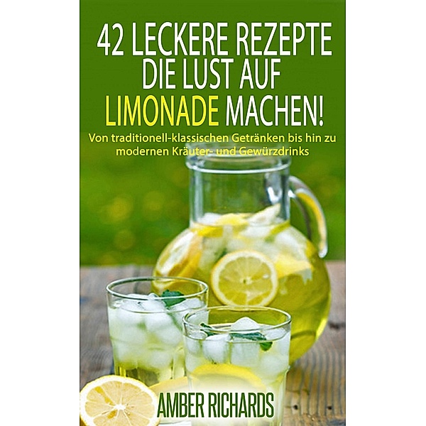 42 Leckere Rezepte, die Lust auf Limonade machen!, Amber Richards
