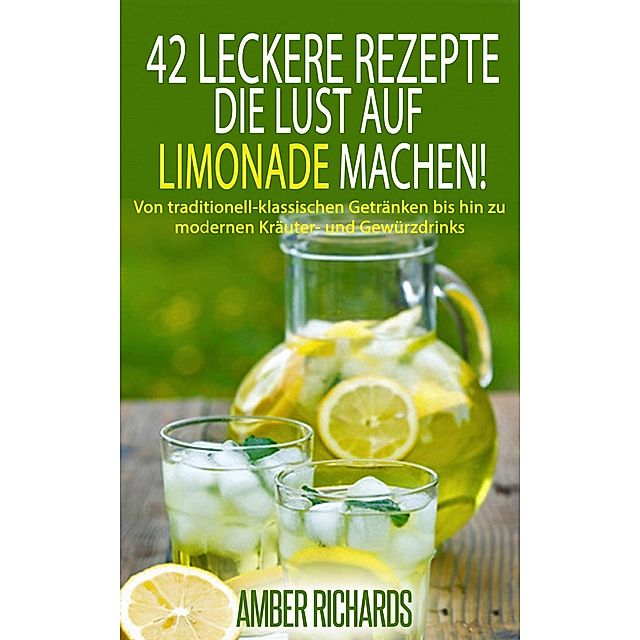 42 Leckere Rezepte, die Lust auf Limonade machen! eBook v. Amber Richards |  Weltbild