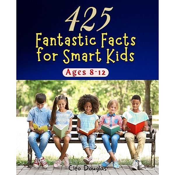 425 Fantastic Facts for Smart Kids Ages 8-12, Cleo Douglas