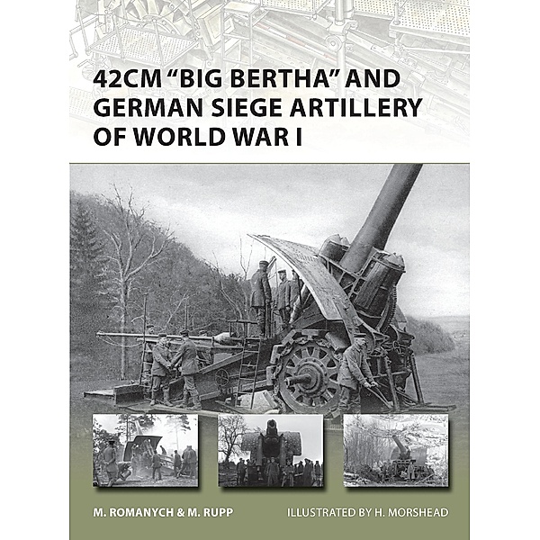 42cm 'Big Bertha' and German Siege Artillery of World War I, Marc Romanych, Martin Rupp