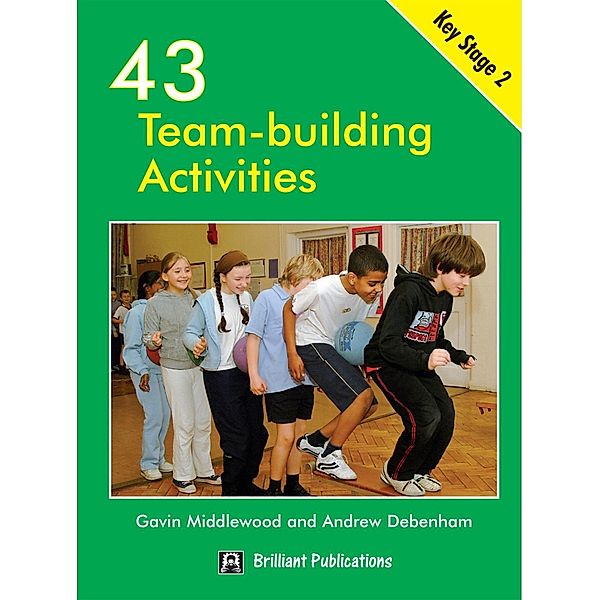 43 Team-building Activities for Key Stage 2 / A Brilliant Education, Gavin Middlewood