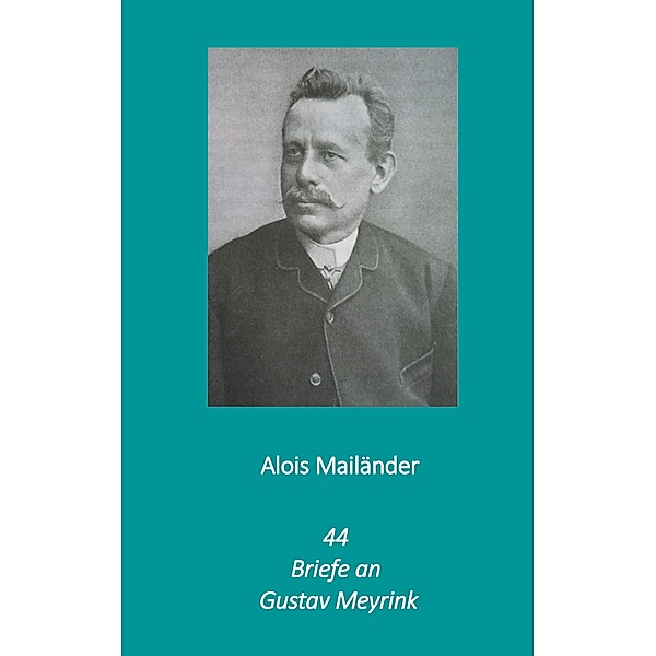 44 Briefe an Gustav Meyrink, Alois Mailänder