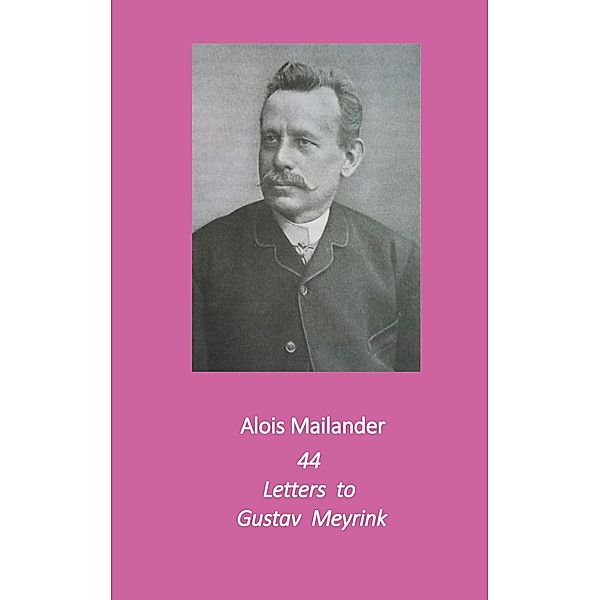 44 Letters to Gustav Meyrink, Alois Mailander, Erik Dilloo-Heidger