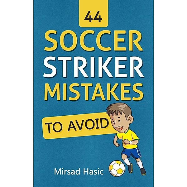 44 Soccer Striker Mistakes to Avoid, Mirsad Hasic