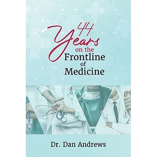 44 Years on the Frontline of Medicine / Authors' Tranquility Press, Dan Andrews