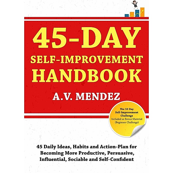 45 Day Self-Improvement Handbook: 45 Daily Ideas, Habits and Action-Plan for Becoming More Productive, Persuasive, Influential, Sociable and Self-Confident, A. V. Mendez
