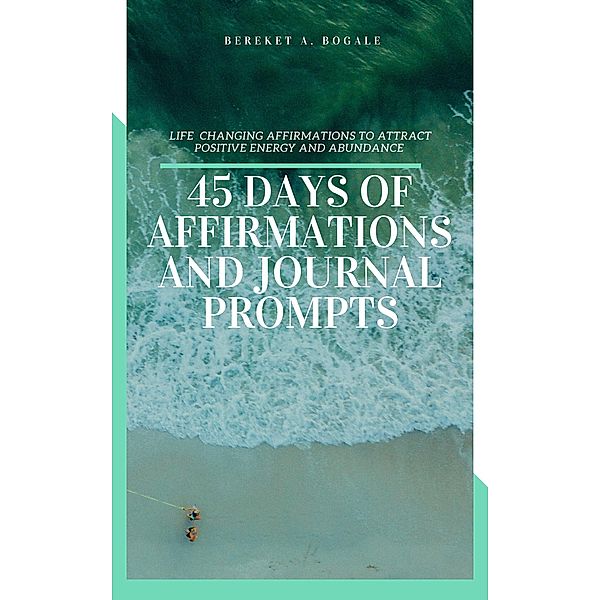 45 Days Of Affirmations And Journal Prompts, Bereket Bogale