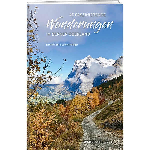 45 faszinierende Wanderungen im Berner Oberland, Ronald Gohl