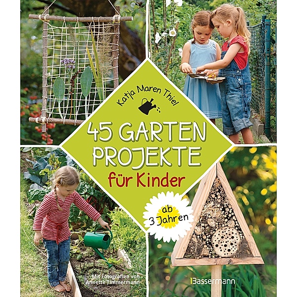 45 Gartenprojekte für Kinder ab 3 Jahren, Katja Maren Thiel