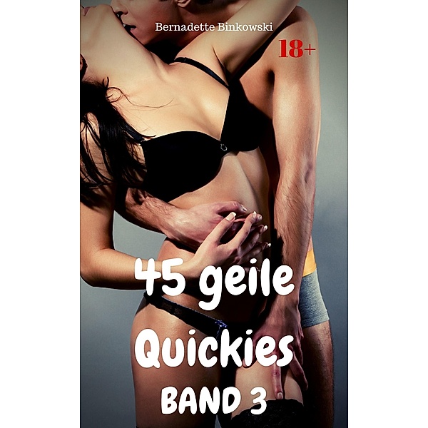 45 geile Quickies Band 3 / 45 geile Quickies Bd.3, Bernadette Binkowski