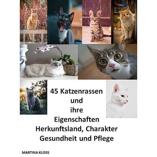 45 Katzenrassen und ihre Eigenschaften, Herkunftsland, Charakter, Gesundheit und Pflege, Martina Kloss