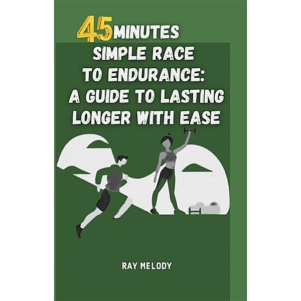 45 Minutes Simple Race To Endurance: A Guide To Lasting Longer With Ease, Melody Ray