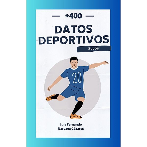 +450 Datos Históricos Deportivos del Football Soccer (Datos y Curiosidades) / Datos y Curiosidades, Luis Narvaez