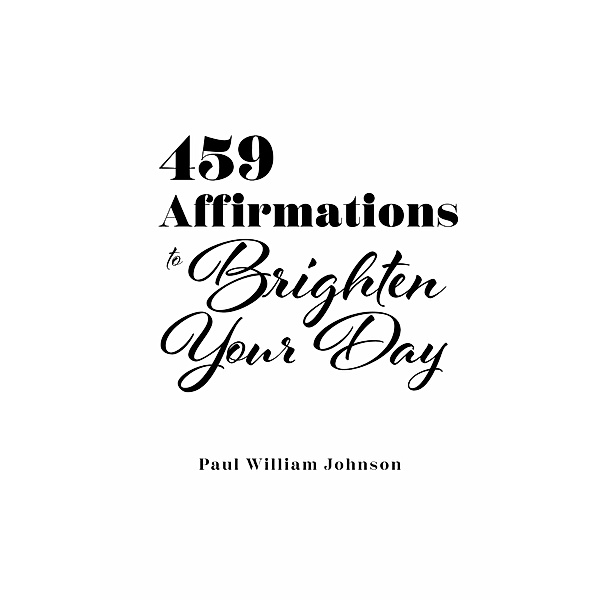 459 Affirmations to Brighten Your Day, Paul William Johnson