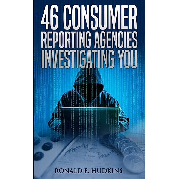 46 Consumer Reporting Agencies Investigating You, Ronald E. Hudkins