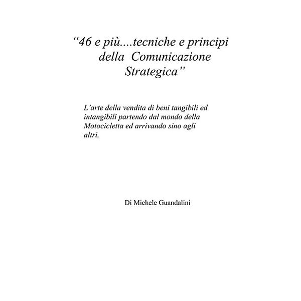 46 e più....tecniche e principi della  Comunicazione Strategica, Michele Guandalini