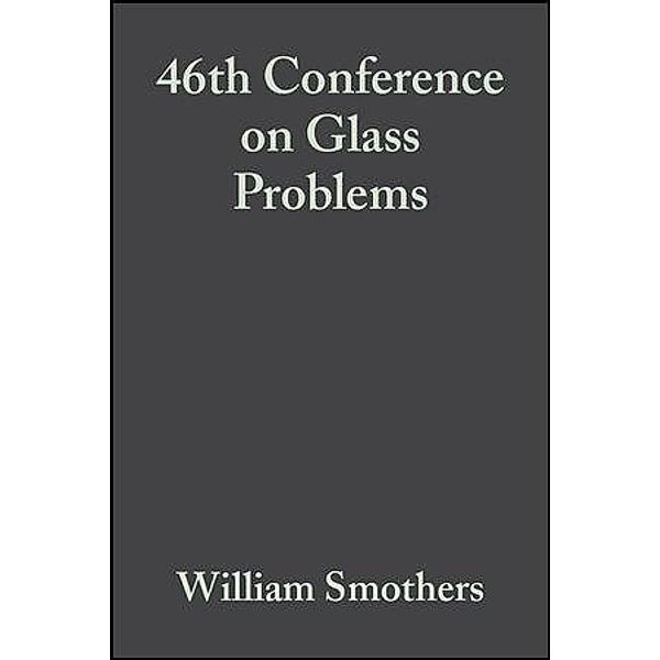 46th Conference on Glass Problems, Volume 7, Issue 3/4 / Ceramic Engineering and Science Proceedings Bd.7