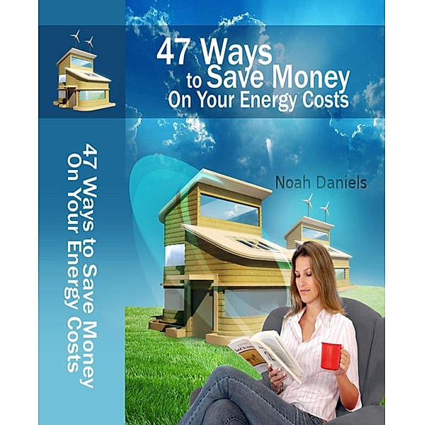 47 Ways To Save Money On Your Energy Costs, Noah Daniels