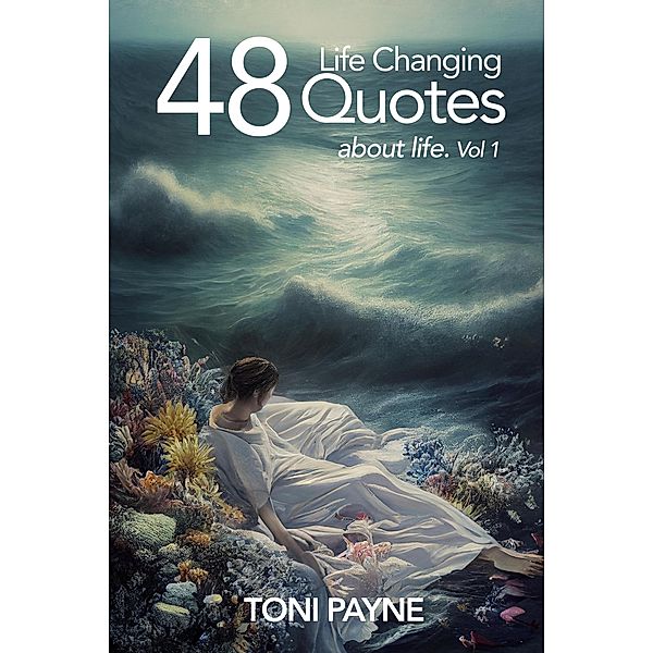 48 Life Changing Quotes About Life, Vol. 1 / 48 Life Changing Quotes About Life, Toni Payne